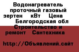 Водонагреватель проточный газовый зертен 20 кВт. › Цена ­ 6 000 - Белгородская обл. Строительство и ремонт » Сантехника   